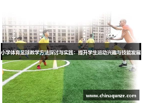 小学体育足球教学方法探讨与实践：提升学生运动兴趣与技能发展