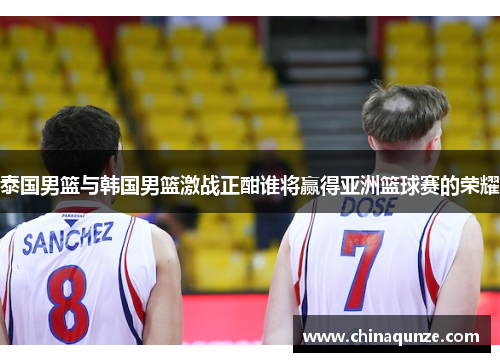 泰国男篮与韩国男篮激战正酣谁将赢得亚洲篮球赛的荣耀